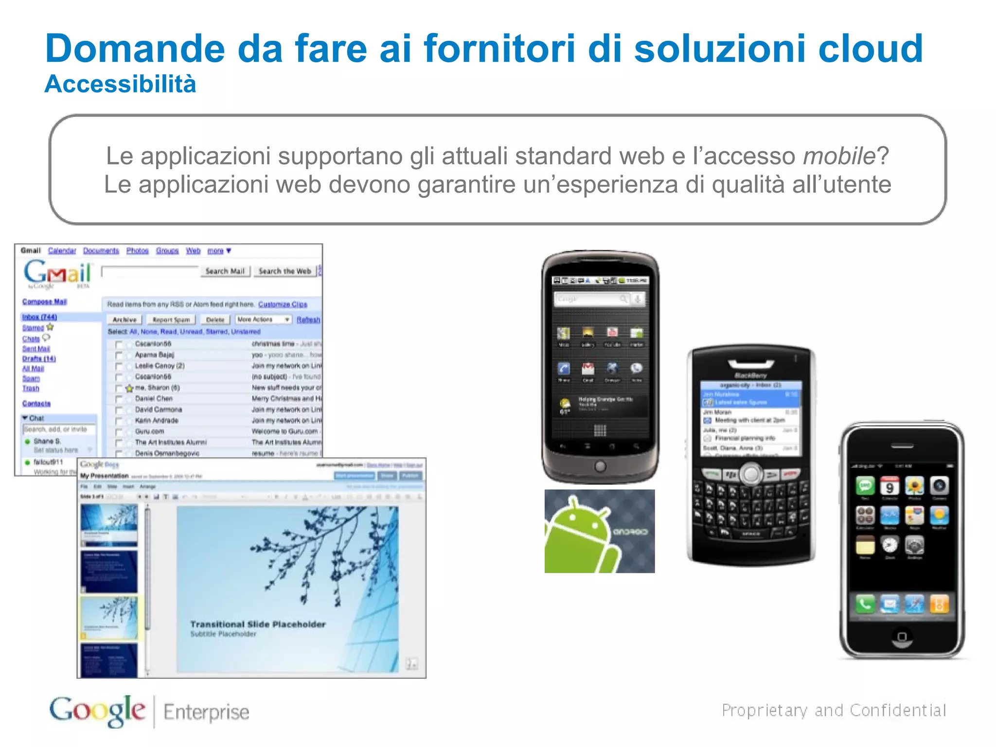 Domande da fare ai fornitori di soluzioni cloud   Accessibilità Le applicazioni supportano gli attuali standard web e l’accesso  mobile ? Le applicazioni web devono garantire un’esperienza di qualità all’utente 