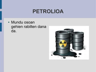 PETROLIOA
●   Mundu osoan
    gehien rabilten dana
    da.
 
