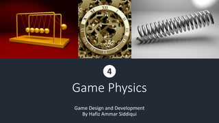 Game Physics
Game Design and Development
By Hafiz Ammar Siddiqui
4
 