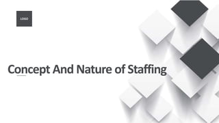 LOGO
Concept And Nature of Staffing
 
