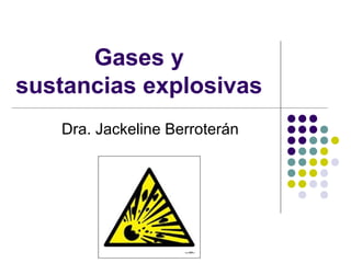 Gases y
sustancias explosivas
Dra. Jackeline Berroterán
 