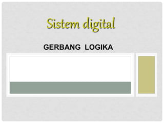 GERBANG LOGIKA
Sistem digital
 