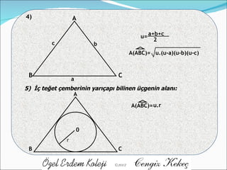 4) A B C a b c A(ABC)= u=  a+b+c 2 u.(u-a)(u-b)(u-c) 5)  İç teğet çemberinin yarıçapı bilinen üçgenin alanı: A B C 0 A(ABC)= u.r r 