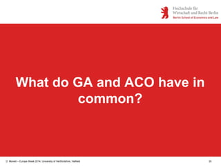 D. Monett – Europe Week 2014, University of Hertfordshire, Hatfield 35
What do GA and ACO have in
common?
 