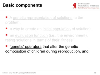D. Monett – Europe Week 2014, University of Hertfordshire, Hatfield
Basic components
59
 A genetic representation of solu...