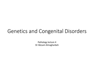 Genetics and Congenital Disorders
Pathology lecture 4
Dr Wesam Almagharbeh
 
