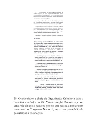 58. O articulador e chefe da Organização Criminosa para o
cometimento do Genocídio Yanomami, Jair Bolsonaro, criou
uma rede de apoio para seu projeto que passou a contar com
membros do Congresso Nacional, cuja corresponsabilidade
passaremos a tratar agora.
 