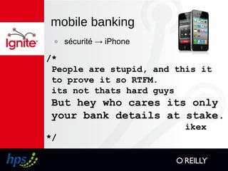 mobile banking
๏ sécurité → iPhone
/*
People are stupid, and this it
to prove it so RTFM.
its not thats hard guys
But hey who cares its only
your bank details at stake.
ikex
*/
 