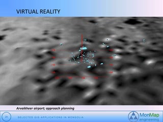 VIRTUAL REALITY 
Arvaikheer airport; approach planning 
24 S E L E C T E D G I S A P P L I C A T I O N S I N MO N G O L I A 
 