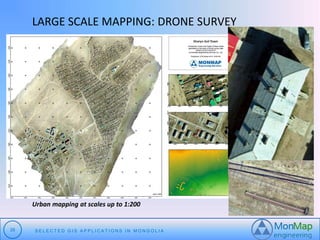 LARGE SCALE MAPPING: DRONE SURVEY 
Urban mapping at scales up to 1:200 
28 S E L E C T E D G I S A P P L I C A T I O N S I N MO N G O L I A 
 