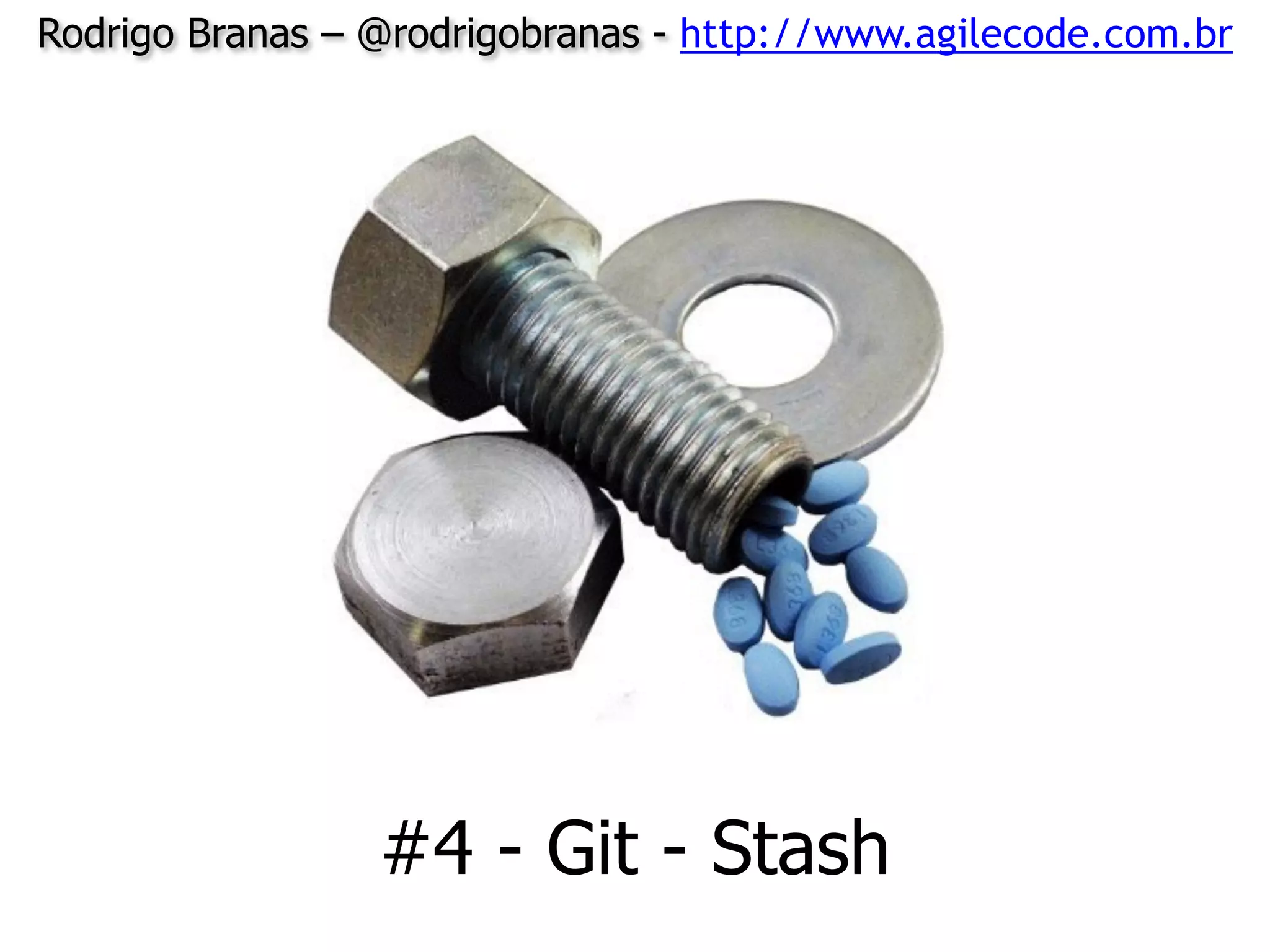 Rodrigo Branas – @rodrigobranas - http://www.agilecode.com.br
#4 - Git - Stash