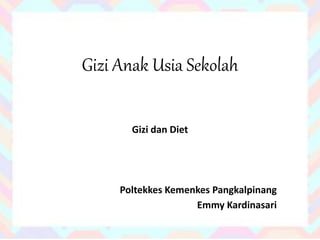 Gizi Anak Usia Sekolah
Gizi dan Diet
Poltekkes Kemenkes Pangkalpinang
Emmy Kardinasari
 