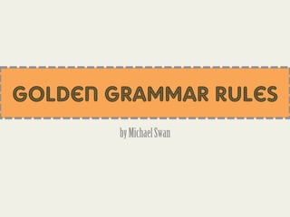 Golden Grammar Rules
byMichaelSwan
 