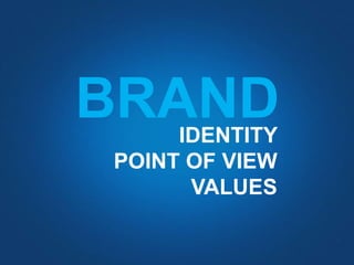 BRAND
IDENTITY
POINT OF VIEW
VALUES

 