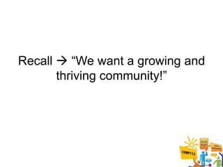 Recall  “We want a growing and
       thriving community!”
 