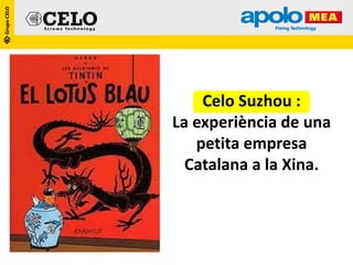 Celo Suzhou :
La experiència de una
petita empresa
Catalana a la Xina.
 