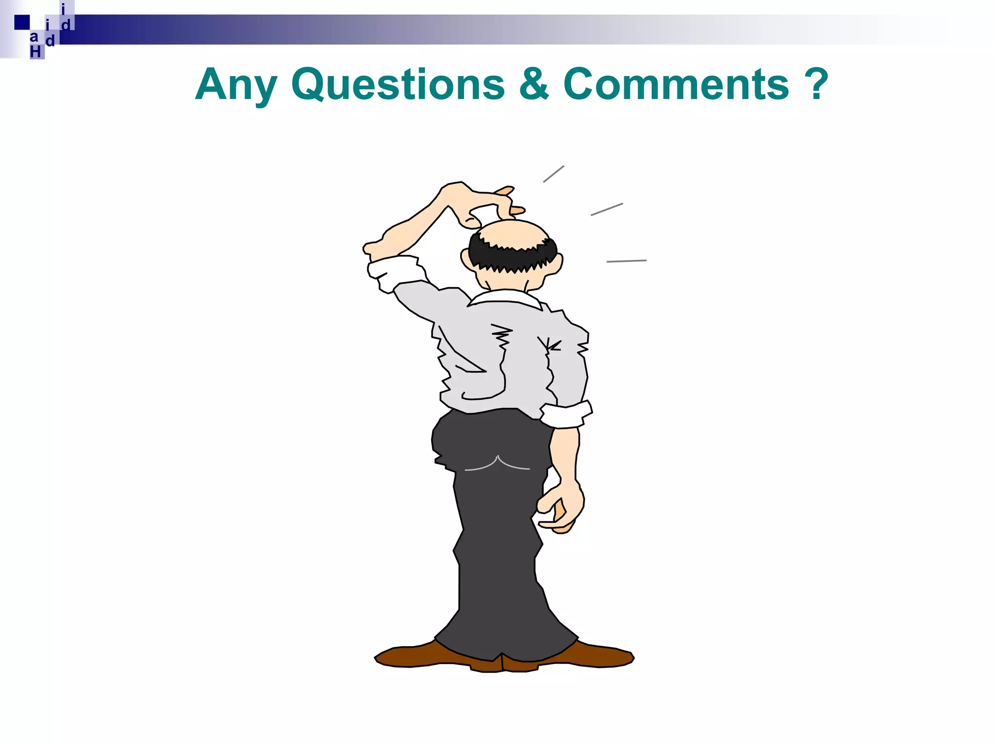 i
i d
ad
H

Any Questions & Comments ?

 