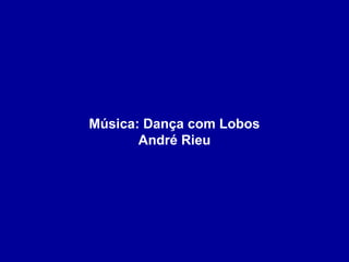 Música: Dança com Lobos
André Rieu

 