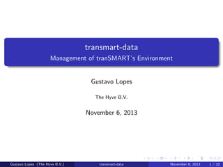 transmart-data
Management of tranSMART’s Environment

Gustavo Lopes
The Hyve B.V.

November 6, 2013

Gustavo Lopes (The Hyve B.V.)

transmart-data

November 6, 2013

1 / 22

 