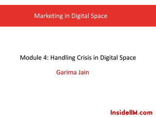 Marketing in Digital Space
Garima Jain
Module 4: Handling Crisis in Digital Space
 