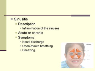 Sinusitis Description Inflammation of the sinuses Acute or chronic Symptoms Nasal discharge Open-mouth breathing Sneezing 