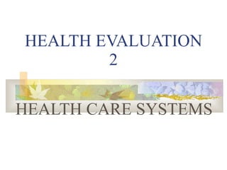 HEALTH EVALUATION 2 HEALTH CARE SYSTEMS 