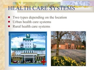 HEALTH CARE SYSTEMS Two types depending on the location Urban health care systems  Rural health care systems 
