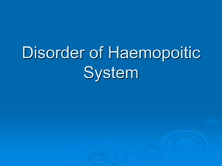 Disorder of Haemopoitic
System
 