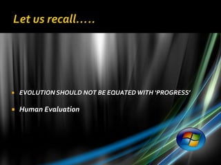    EVOLUTION SHOULD NOT BE EQUATED WITH ‘PROGRESS’

   Human Evaluation
 