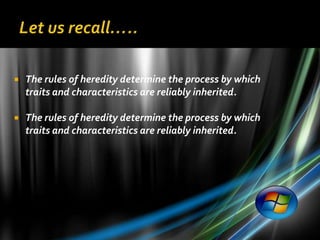    The rules of heredity determine the process by which
    traits and characteristics are reliably inherited.

   The rules of heredity determine the process by which
    traits and characteristics are reliably inherited.
 