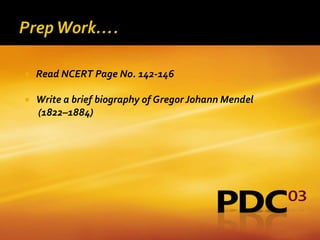    Read NCERT Page No. 142-146

   Write a brief biography of Gregor Johann Mendel
    (1822–1884)
 