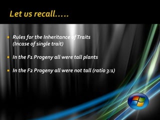    Rules for the Inheritance of Traits
    (Incase of single trait)

   In the F1 Progeny all were tall plants

   In the F2 Progeny all were not tall (ratio 3:1)
 