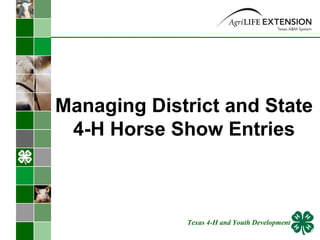 Managing District and State 4-H Horse Show Entries Texas 4-H and Youth Development 