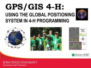 GPS/GIS 4-H:
USING THE GLOBAL POSITIONING
SYSTEM IN 4-H PROGRAMMING
 