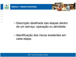 – Descrição detalhada das etapas dentro
de um serviço, operação ou atividade;
– Identificação dos riscos existentes em
cada etapa;
 