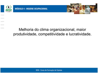 Melhoria do clima organizacional, maior
produtividade, competitividade e lucratividade.
 