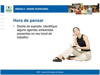 Hora de pensar
• Diante do exposto, identifique
alguns agentes ambientais
presentes no seu local de
trabalho:
 