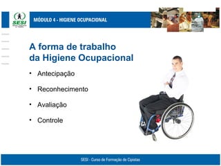 A forma de trabalho
da Higiene Ocupacional
• Antecipação
• Reconhecimento
• Avaliação
• Controle
 