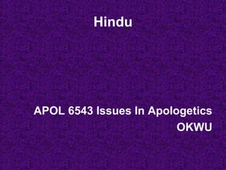 Hindu
APOL 6543 Issues In Apologetics
OKWU
 