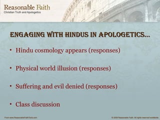 engagIng WItH HIndus In apologetIcs…engagIng WItH HIndus In apologetIcs…
• Hindu cosmology appears (responses)
• Physical world illusion (responses)
• Suffering and evil denied (responses)
• Class discussion
 
