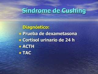 Síndrome de Cushing Diagnóstico: Prueba de dexametasona Cortisol urinario de 24 h ACTH TAC 