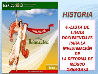 HISTORIA 4.-LISTA DE LIGAS DOCUMENTALES PARA LA INVESTIGACIÓN DELA REFORMA DE MEXICO  1858-1872 