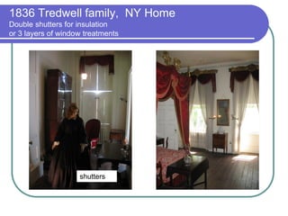 1836 Tredwell family, NY Home
Double shutters for insulation
or 3 layers of window treatments

shutters

 
