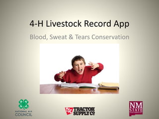 4-H Livestock Record App
Blood, Sweat & Tears Conservation
 