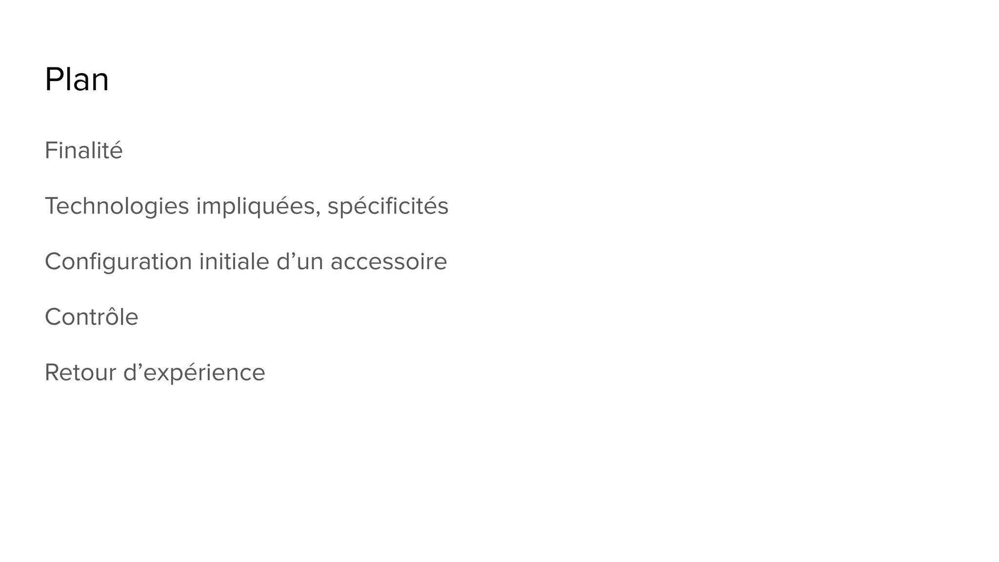 Plan
Finalité
Technologies impliquées, spécificités
Configuration initiale d’un accessoire
Contrôle
Retour d’expérience
 
