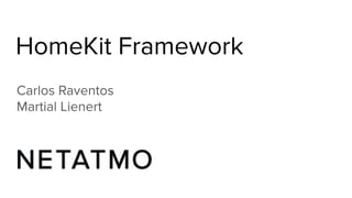 HomeKit Framework
Carlos Raventos
Martial Lienert
 