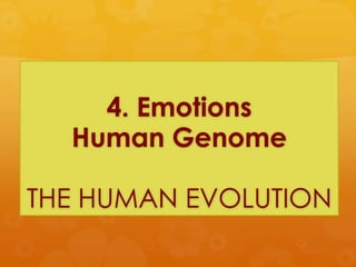 4. Emotions
Human Genome

THE HUMAN EVOLUTION

 