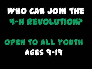Who Can Join the
4-H Revolution?

Open to all youth
    ages 9-19
 