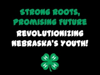 Strong Roots,
Promising Future
 Revolutionizing
Nebraska’s Youth!
 
