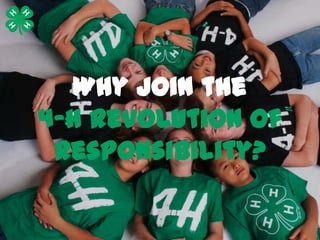 Why Join the
4-H Revolution of
 Responsibility?
 